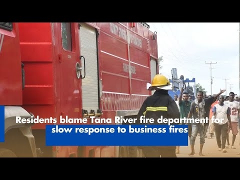 Residents blame Tana River fire department for slow response to business fires