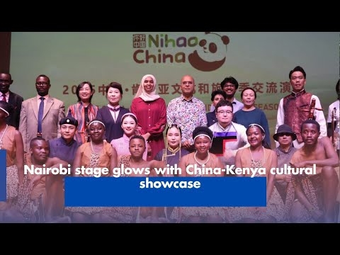 Nairobi stage glows with China Kenya cultural showcase