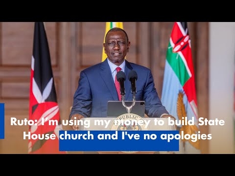 Ruto: I’m using my money to build State House church and I've no apologies
