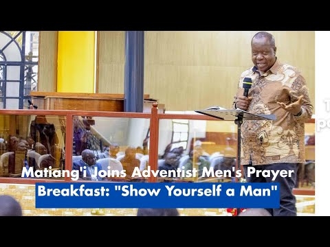 Matiang'i Joins Adventist Men's Prayer Breakfast Show Yourself a Man