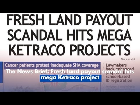 The News Brief Fresh land payout scandal hits mega Ketraco project