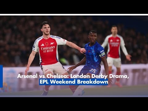 Arsenal vs Chelsea: London Derby Drama! EPL Weekend Breakdown