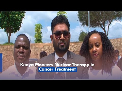 Kenya Pioneers Nuclear Therapy in Cancer Treatment