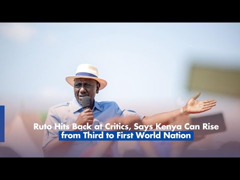 Ruto Hits Back at Critics, Says Kenya Can Rise from Third to First World Nation