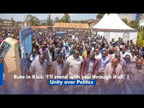 Ruto in Kisii ‘I’ll stand with you through it all’ | Unity over Politics