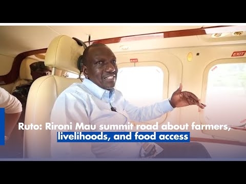 Ruto: Rironi Mau summit road about farmers, livelihoods, and food access