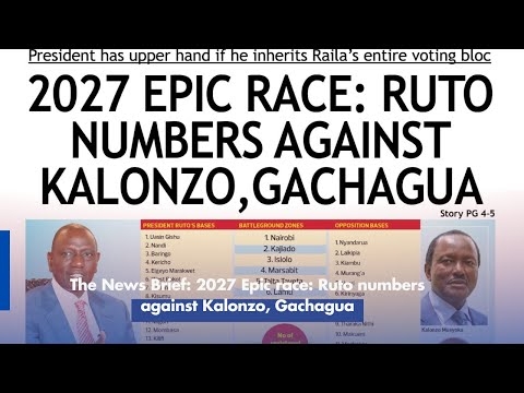 The News Brief: 2027 Epic race: Ruto numbers against Kalonzo, Gachagua