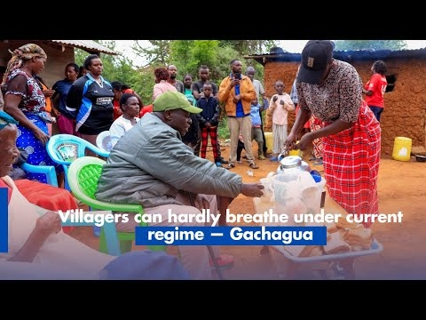 Villagers can hardly breathe under current regime — Gachagua