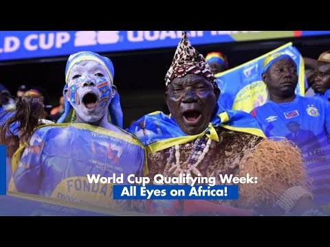 World Cup Qualifying Week All Eyes on Africa!