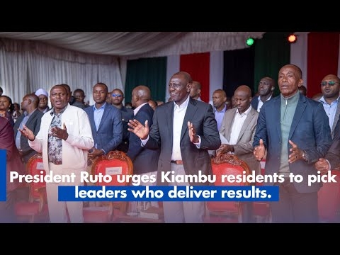 President Ruto urges Kiambu residents to pick leaders who deliver results.