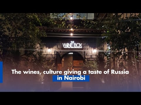 The wines, culture giving a taste of Russia in Nairobi